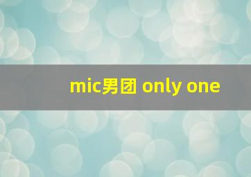 mic男团 only one